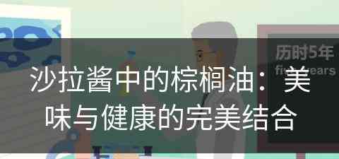 沙拉酱中的棕榈油：美味与健康的完美结合